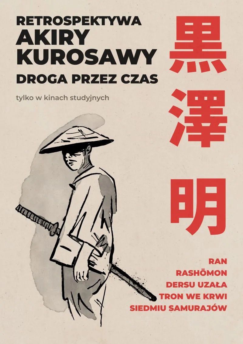 Plakat promujący retrospektywę filmów Akiry Kurosawy. U góry znajduje się napis: „RETROSPEKTYWA AKIRY KUROSAWY – DROGA PRZEZ CZAS”, poniżej dopisek „tylko w kinach studyjnych”. Po prawej stronie widnieją duże czerwone znaki kanji oznaczające nazwisko „Kurosawa Akira”. W dolnej części plakatu znajduje się lista tytułów filmów: „RAN”, „RASHŌMON”, „DERSU UZAŁA”, „TRON WE KRWI”, „SIEDMIU SAMURAJÓW”. Po lewej stronie widać czarno-białą ilustrację samuraja w tradycyjnym stroju i stożkowatym kapeluszu, trzymającego miecz katana. Tło jest beżowe, przypominające papier ryżowy.